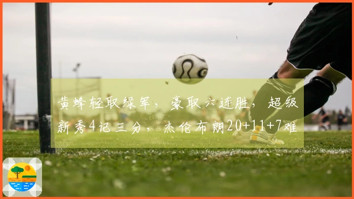 黄蜂轻取绿军，豪取六连胜，超级新秀4记三分，杰伦布朗20+11+7难逆转